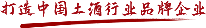 打造中國(guó)土酒行業(yè)品牌企業(yè)